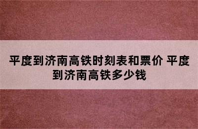 平度到济南高铁时刻表和票价 平度到济南高铁多少钱